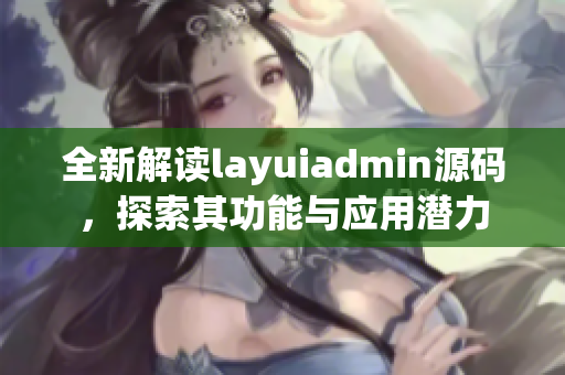 全新解读layuiadmin源码，探索其功能与应用潜力