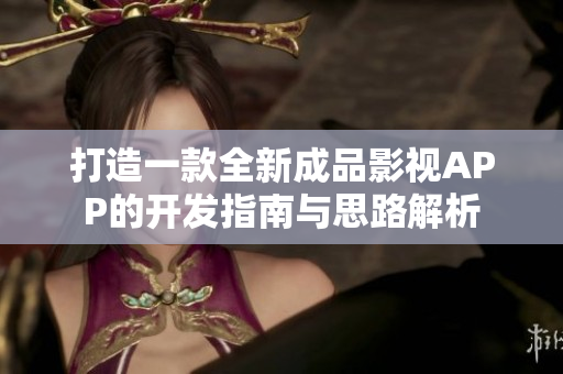 打造一款全新成品影视APP的开发指南与思路解析