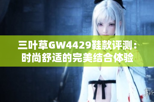 三叶草GW4429鞋款评测：时尚舒适的完美结合体验