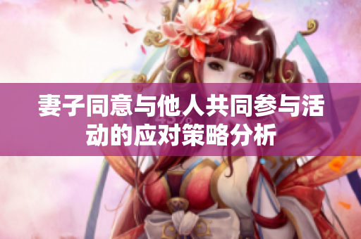妻子同意与他人共同参与活动的应对策略分析