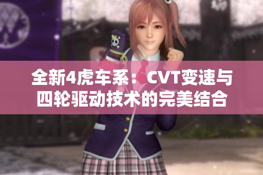 全新4虎车系：CVT变速与四轮驱动技术的完美结合