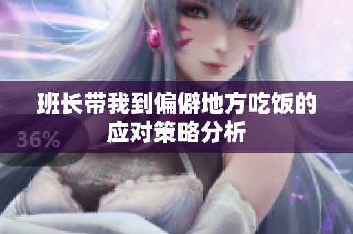 班长带我到偏僻地方吃饭的应对策略分析