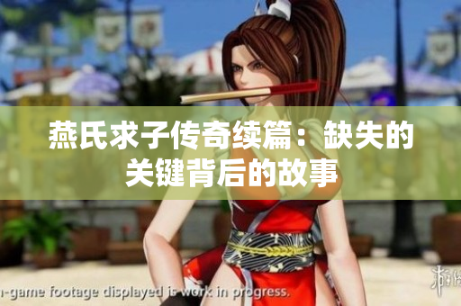 燕氏求子传奇续篇：缺失的关键背后的故事