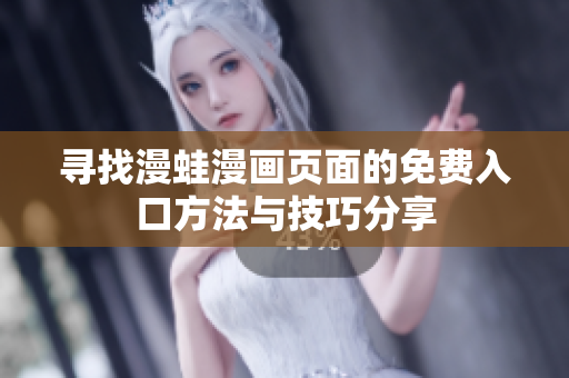 寻找漫蛙漫画页面的免费入口方法与技巧分享
