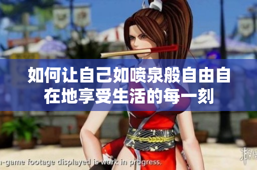 如何让自己如喷泉般自由自在地享受生活的每一刻