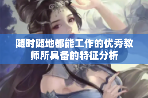 随时随地都能工作的优秀教师所具备的特征分析
