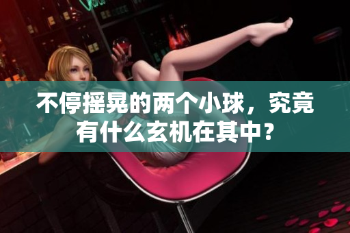 不停摇晃的两个小球，究竟有什么玄机在其中？