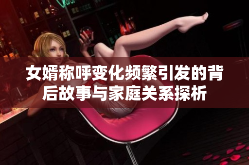 女婿称呼变化频繁引发的背后故事与家庭关系探析