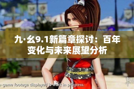 九·幺9.1新篇章探讨：百年变化与未来展望分析