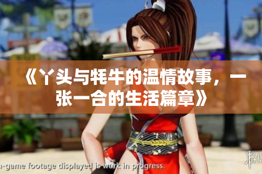 《丫头与牦牛的温情故事，一张一合的生活篇章》