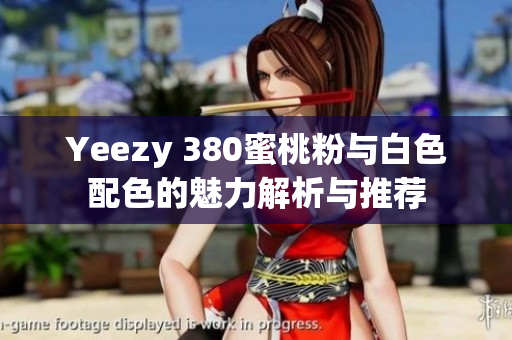 Yeezy 380蜜桃粉与白色配色的魅力解析与推荐