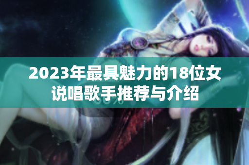 2023年最具魅力的18位女说唱歌手推荐与介绍