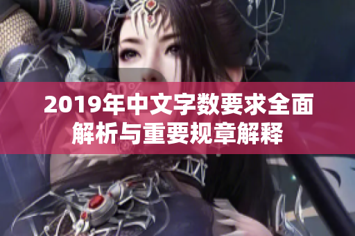 2019年中文字数要求全面解析与重要规章解释