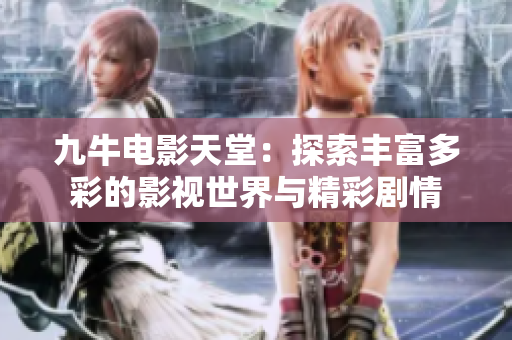 九牛电影天堂：探索丰富多彩的影视世界与精彩剧情