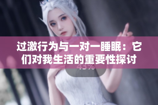 过激行为与一对一睡眠：它们对我生活的重要性探讨