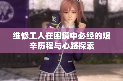 维修工人在困境中必经的艰辛历程与心路探索