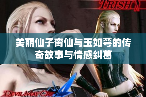 美丽仙子脔仙与玉如萼的传奇故事与情感纠葛
