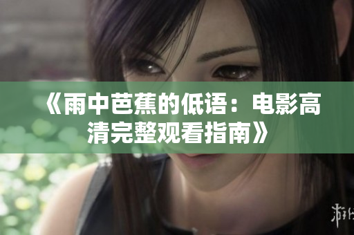 《雨中芭蕉的低语：电影高清完整观看指南》