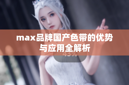 max品牌国产色带的优势与应用全解析