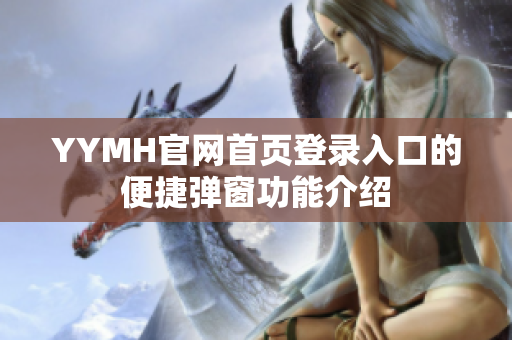 YYMH官网首页登录入口的便捷弹窗功能介绍