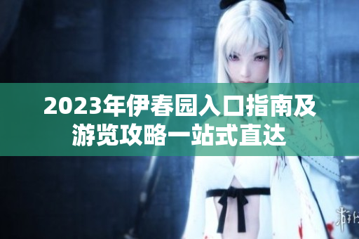 2023年伊春园入口指南及游览攻略一站式直达