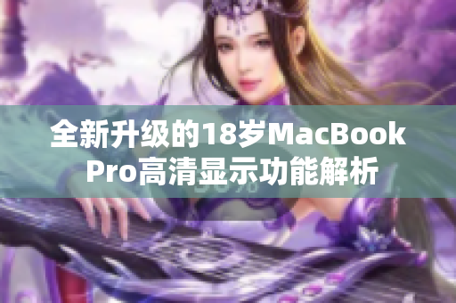 全新升级的18岁MacBook Pro高清显示功能解析