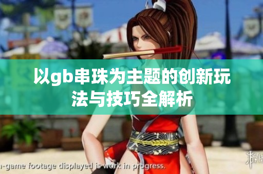 以gb串珠为主题的创新玩法与技巧全解析