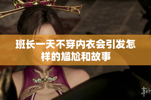 班长一天不穿内衣会引发怎样的尴尬和故事