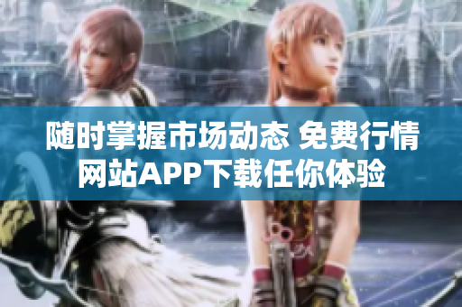 随时掌握市场动态 免费行情网站APP下载任你体验