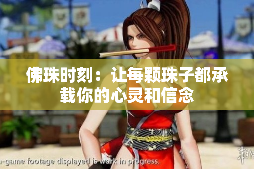 佛珠时刻：让每颗珠子都承载你的心灵和信念