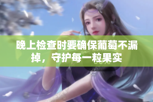 晚上检查时要确保葡萄不漏掉，守护每一粒果实
