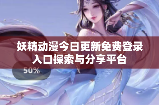 妖精动漫今日更新免费登录入口探索与分享平台