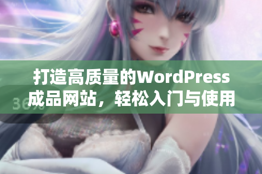 打造高质量的WordPress成品网站，轻松入门与使用技巧