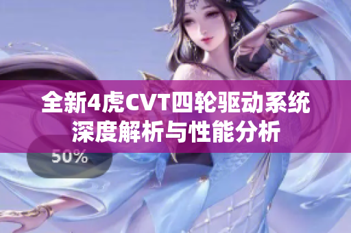 全新4虎CVT四轮驱动系统深度解析与性能分析