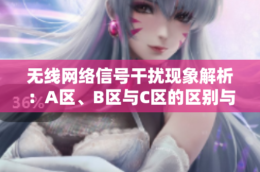 无线网络信号干扰现象解析：A区、B区与C区的区别与影响