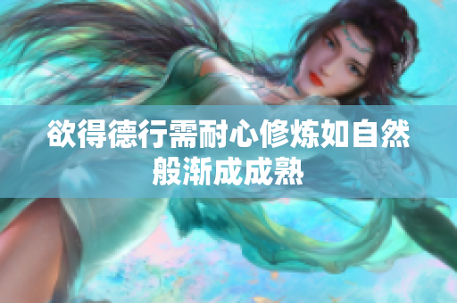 欲得德行需耐心修炼如自然般渐成成熟
