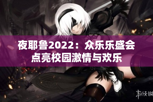夜耶鲁2022：众乐乐盛会点亮校园激情与欢乐