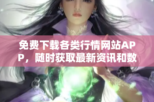 免费下载各类行情网站APP，随时获取最新资讯和数据