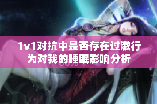1v1对抗中是否存在过激行为对我的睡眠影响分析