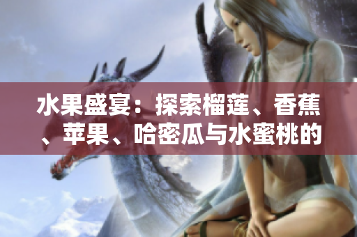 水果盛宴：探索榴莲、香蕉、苹果、哈密瓜与水蜜桃的美味组合