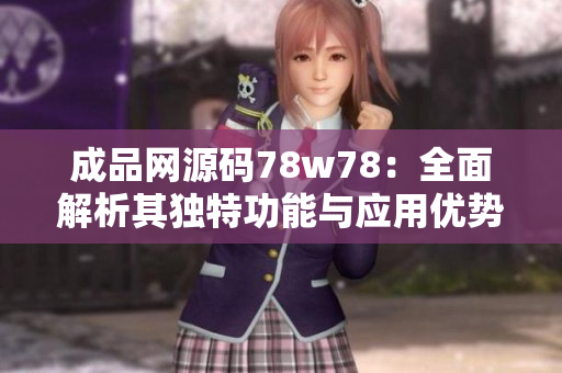 成品网源码78w78：全面解析其独特功能与应用优势