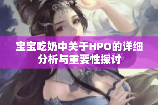 宝宝吃奶中关于HPO的详细分析与重要性探讨
