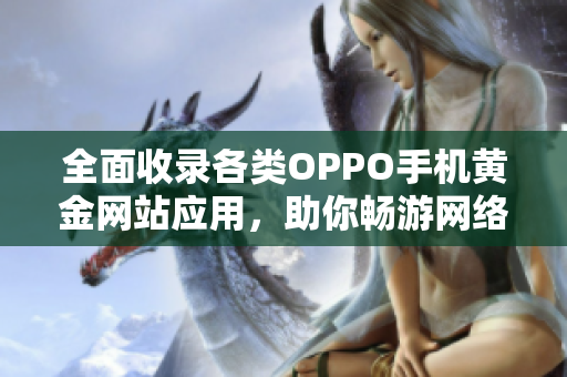 全面收录各类OPPO手机黄金网站应用，助你畅游网络世界
