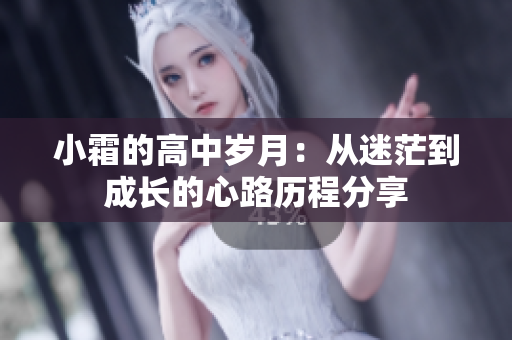 小霜的高中岁月：从迷茫到成长的心路历程分享