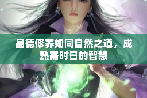 品德修养如同自然之道，成熟需时日的智慧
