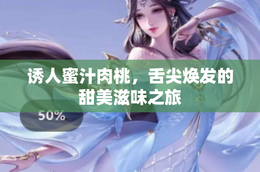 诱人蜜汁肉桃，舌尖焕发的甜美滋味之旅