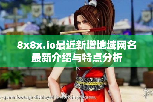 8x8x.io最近新增地域网名最新介绍与特点分析