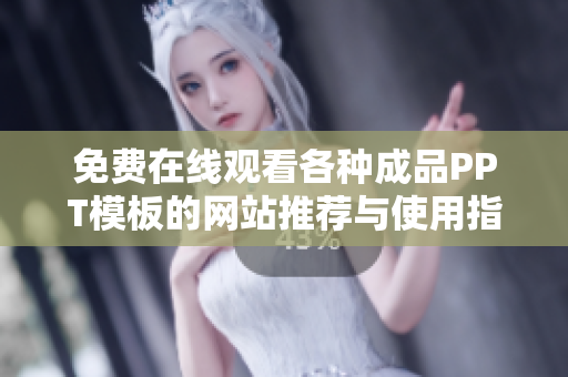 免费在线观看各种成品PPT模板的网站推荐与使用指南