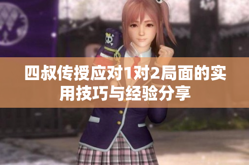 四叔传授应对1对2局面的实用技巧与经验分享