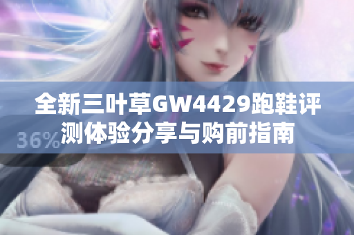全新三叶草GW4429跑鞋评测体验分享与购前指南